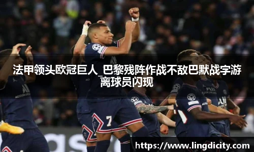 法甲领头欧冠巨人_巴黎残阵作战不敌巴默战字游离球员闪现