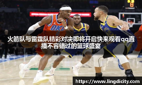 火箭队与雷霆队精彩对决即将开启快来观看qq直播不容错过的篮球盛宴